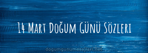 14 Mart Doğum Günü Sözleri